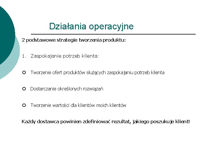 Działania operacyjne 2 podstawowe strategie tworzenia produktu: 1. Zaspokajanie potrzeb klienta: ¡ Tworzenie ofert