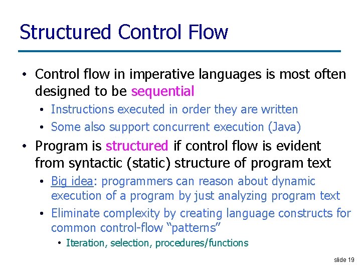 Structured Control Flow • Control flow in imperative languages is most often designed to