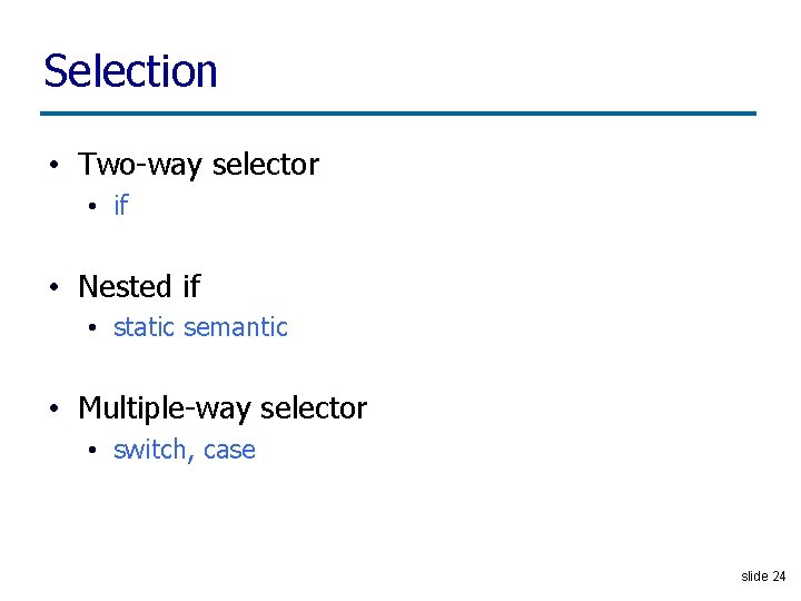 Selection • Two-way selector • if • Nested if • static semantic • Multiple-way