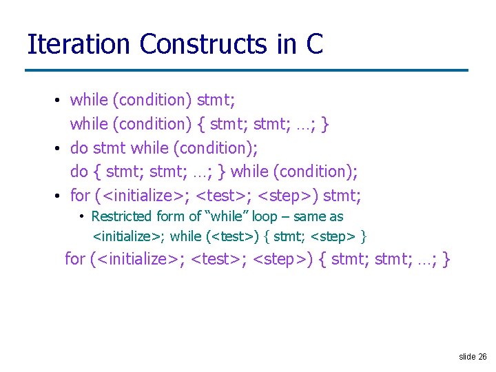 Iteration Constructs in C • while (condition) stmt; while (condition) { stmt; …; }