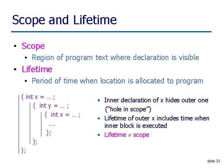 Scope and Lifetime • Scope • Region of program text where declaration is visible