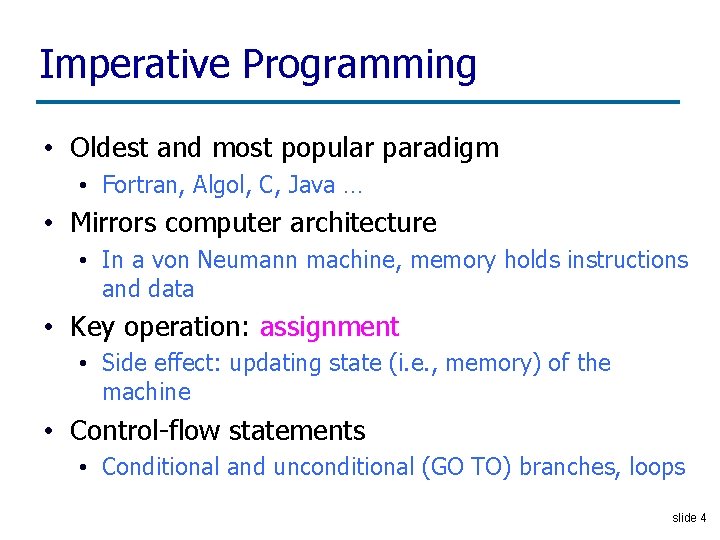 Imperative Programming • Oldest and most popular paradigm • Fortran, Algol, C, Java …