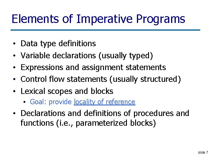 Elements of Imperative Programs • • • Data type definitions Variable declarations (usually typed)