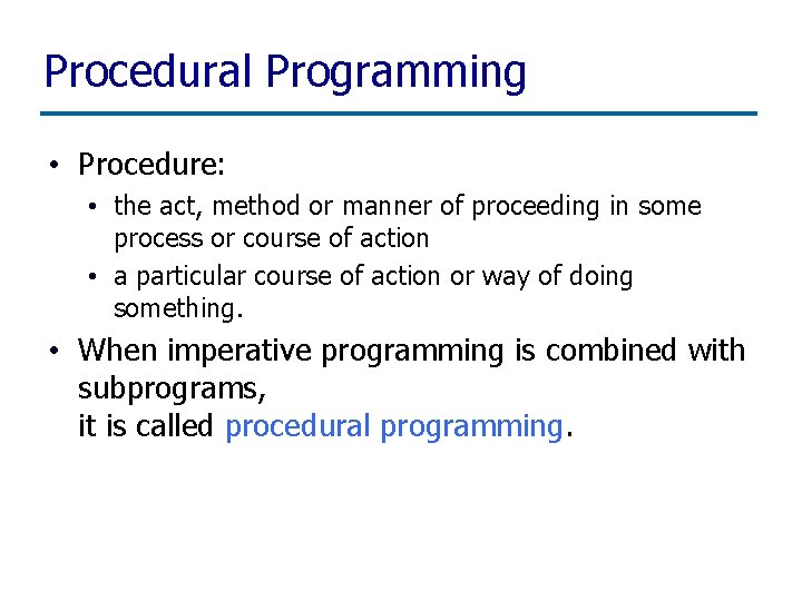 Procedural Programming • Procedure: • the act, method or manner of proceeding in some