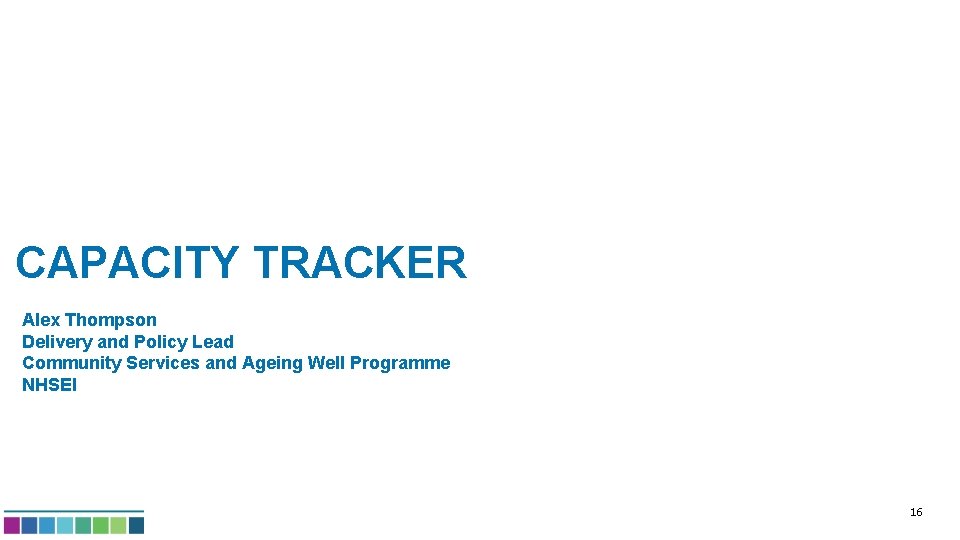 CAPACITY TRACKER Alex Thompson Delivery and Policy Lead Community Services and Ageing Well Programme