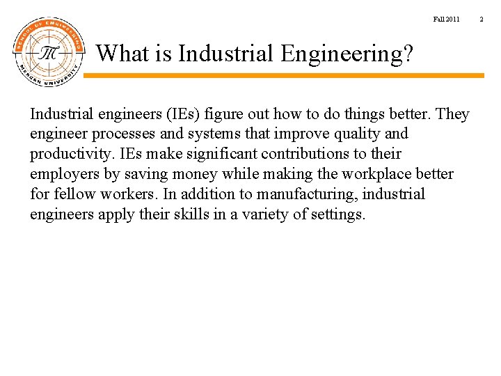 Fall 2011 What is Industrial Engineering? Industrial engineers (IEs) figure out how to do