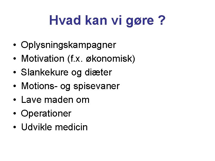 Hvad kan vi gøre ? • • Oplysningskampagner Motivation (f. x. økonomisk) Slankekure og