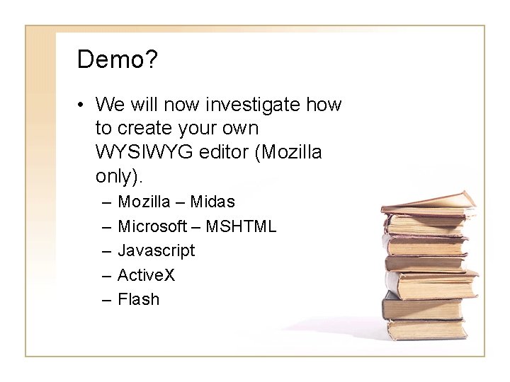 Demo? • We will now investigate how to create your own WYSIWYG editor (Mozilla