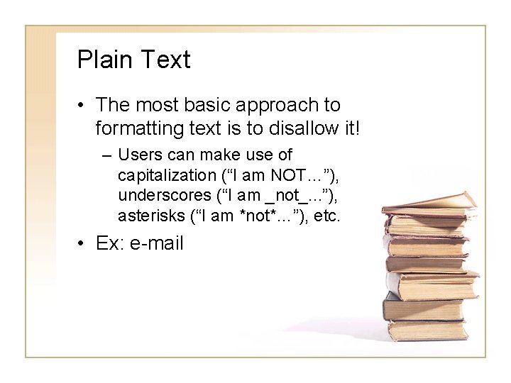 Plain Text • The most basic approach to formatting text is to disallow it!