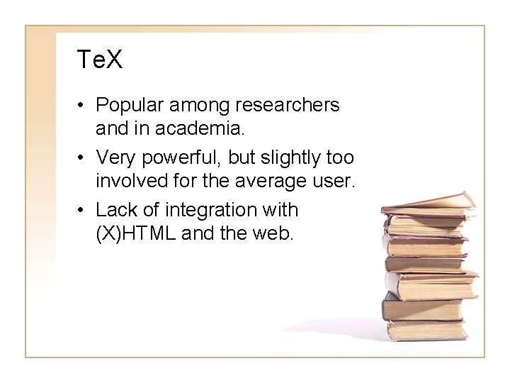 Te. X • Popular among researchers and in academia. • Very powerful, but slightly