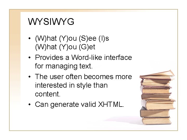 WYSIWYG • (W)hat (Y)ou (S)ee (I)s (W)hat (Y)ou (G)et • Provides a Word-like interface