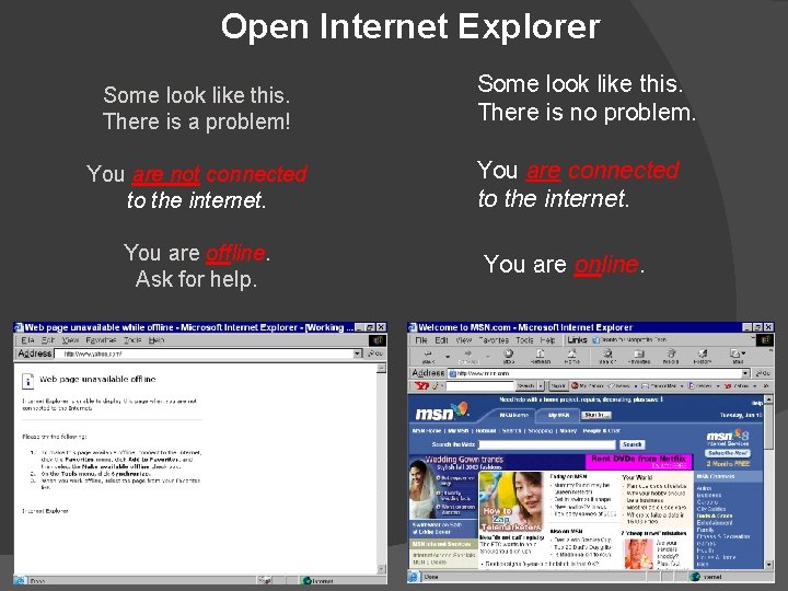 Open Internet Explorer Some look like this. There is a problem! You are not