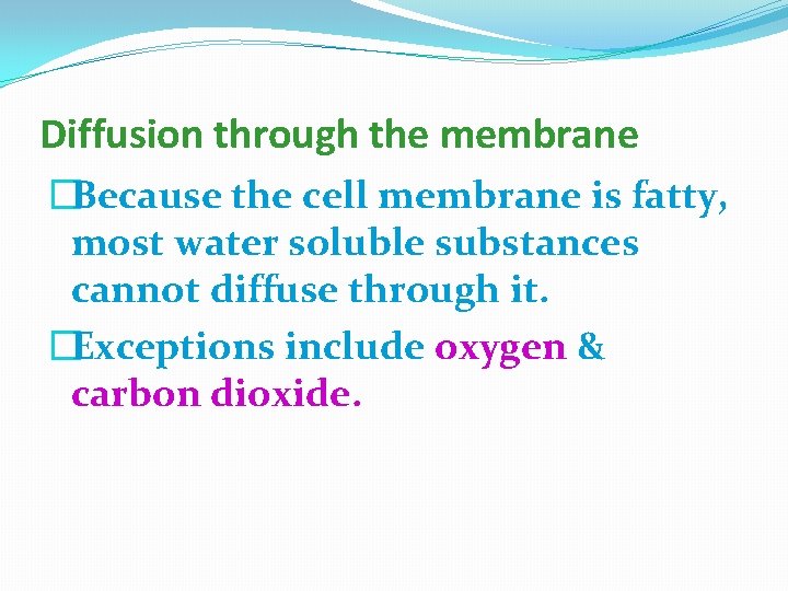 Diffusion through the membrane �Because the cell membrane is fatty, most water soluble substances