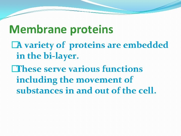 Membrane proteins �A variety of proteins are embedded in the bi-layer. �These serve various
