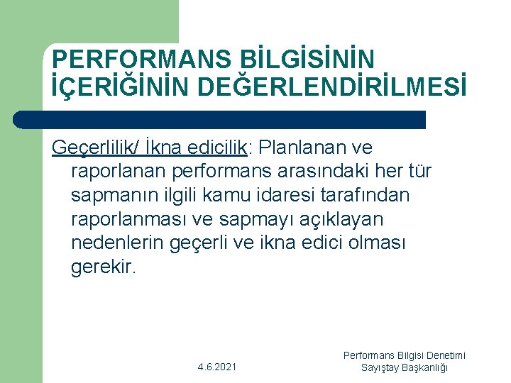 PERFORMANS BİLGİSİNİN İÇERİĞİNİN DEĞERLENDİRİLMESİ Geçerlilik/ İkna edicilik: Planlanan ve raporlanan performans arasındaki her tür