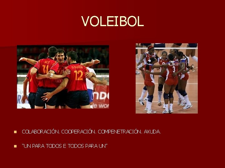 VOLEIBOL n COLABORACIÓN. COOPERACIÓN. COMPENETRACIÓN. AXUDA. n “UN PARA TODOS E TODOS PARA UN”