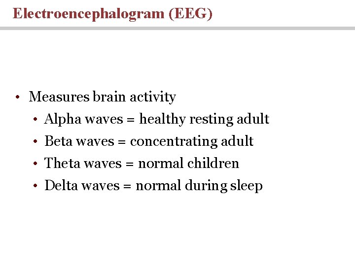 Electroencephalogram (EEG) • Measures brain activity • Alpha waves = healthy resting adult •