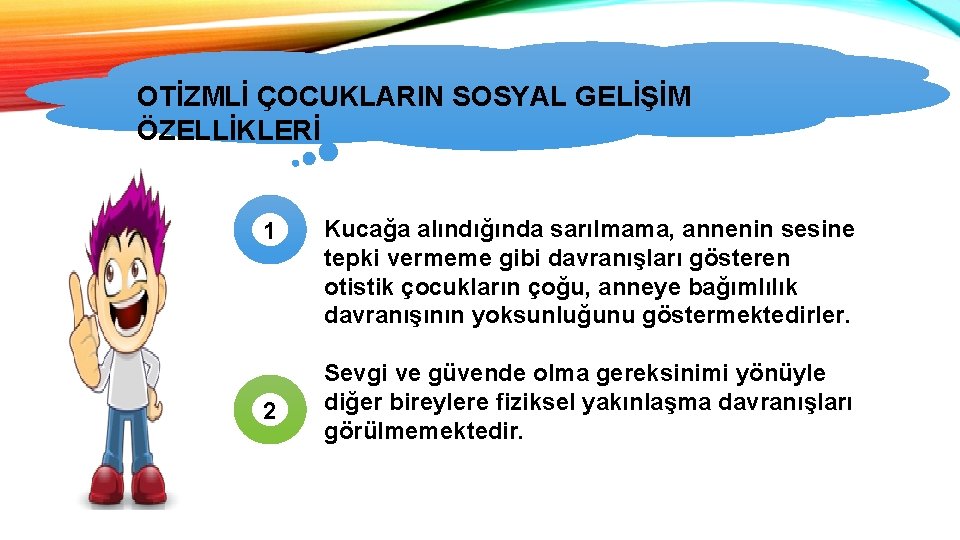 OTİZMLİ ÇOCUKLARIN SOSYAL GELİŞİM ÖZELLİKLERİ 1 2 Kucağa alındığında sarılmama, annenin sesine tepki vermeme