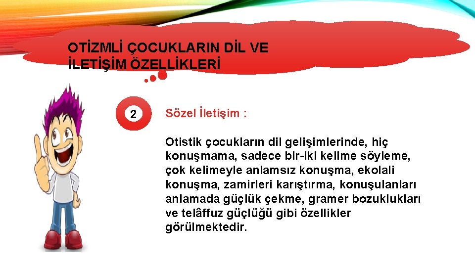 OTİZMLİ ÇOCUKLARIN DİL VE İLETİŞİM ÖZELLİKLERİ 2 Sözel İletişim : Otistik çocukların dil gelişimlerinde,