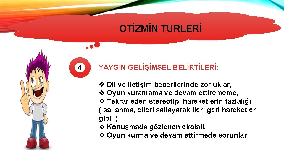 OTİZMİN TÜRLERİ 4 YAYGIN GELİŞİMSEL BELİRTİLERİ: v Dil ve iletişim becerilerinde zorluklar, v Oyun