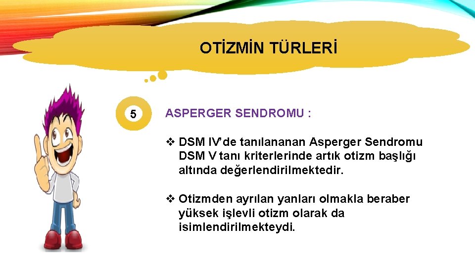 OTİZMİN TÜRLERİ 5 ASPERGER SENDROMU : v DSM IV’de tanılananan Asperger Sendromu DSM V