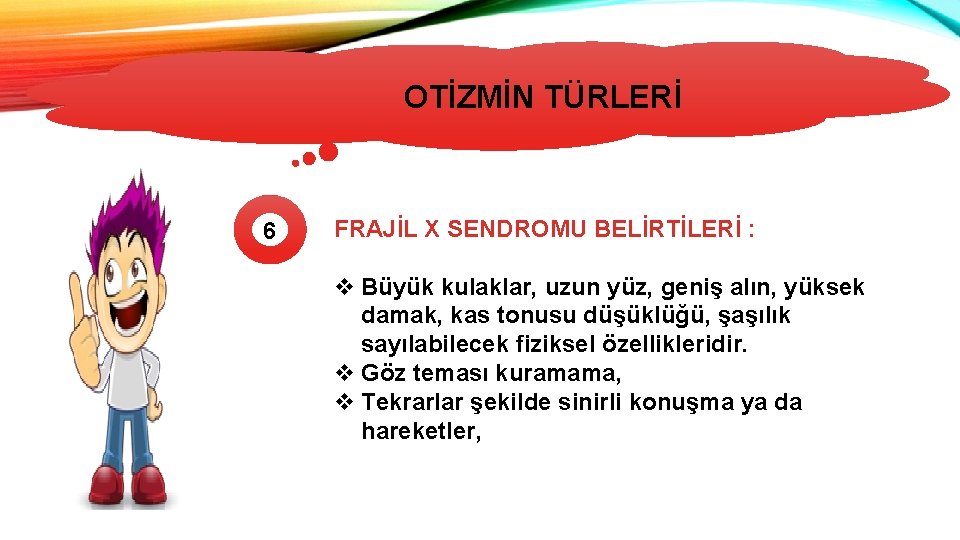 OTİZMİN TÜRLERİ 6 FRAJİL X SENDROMU BELİRTİLERİ : v Büyük kulaklar, uzun yüz, geniş