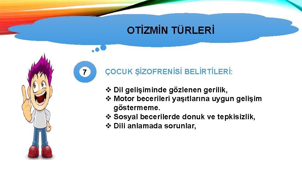 OTİZMİN TÜRLERİ 7 ÇOCUK ŞİZOFRENİSİ BELİRTİLERİ: v Dil gelişiminde gözlenen gerilik, v Motor becerileri