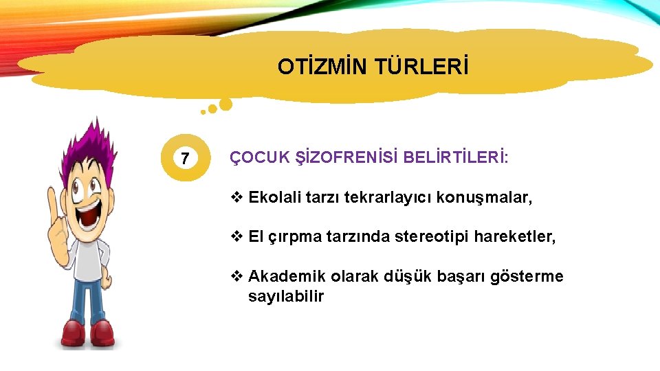 OTİZMİN TÜRLERİ 7 ÇOCUK ŞİZOFRENİSİ BELİRTİLERİ: v Ekolali tarzı tekrarlayıcı konuşmalar, v El çırpma