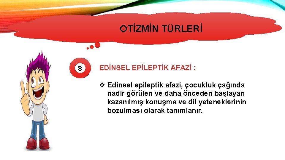 OTİZMİN TÜRLERİ 8 EDİNSEL EPİLEPTİK AFAZİ : v Edinsel epileptik afazi, çocukluk çağında nadir