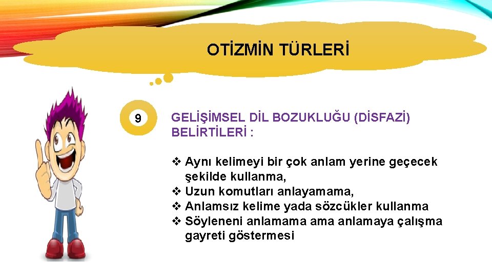 OTİZMİN TÜRLERİ 9 GELİŞİMSEL DİL BOZUKLUĞU (DİSFAZİ) BELİRTİLERİ : v Aynı kelimeyi bir çok