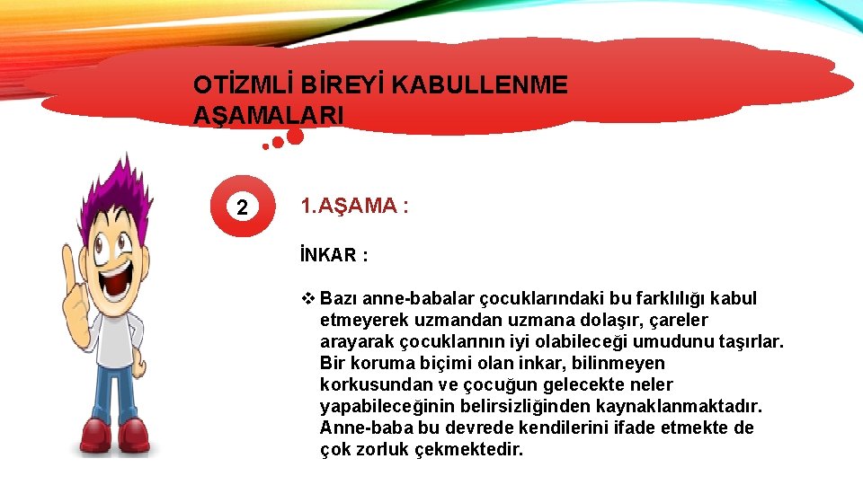 OTİZMLİ BİREYİ KABULLENME OTİZMİN TÜRLERİ AŞAMALARI 2 1. AŞAMA : İNKAR : v Bazı