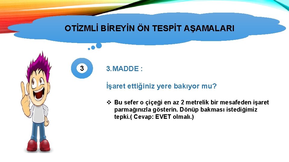 OTİZMLİ BİREYİN ÖN TESPİT AŞAMALARI OTİZMİN TÜRLERİ 3 3. MADDE : İşaret ettiğiniz yere