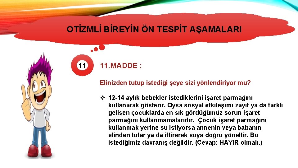 OTİZMLİ BİREYİN ÖN TESPİT AŞAMALARI OTİZMİN TÜRLERİ 11 11. MADDE : Elinizden tutup istediği