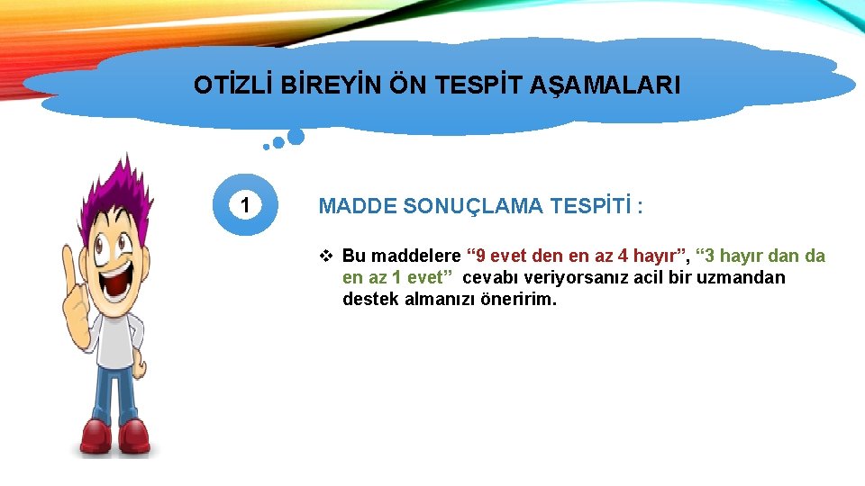 OTİZLİ BİREYİN ÖN TESPİT AŞAMALARI OTİZMİN TÜRLERİ 1 MADDE SONUÇLAMA TESPİTİ : v Bu