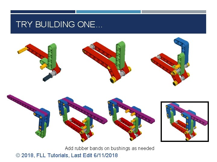 TRY BUILDING ONE… Add rubber bands on bushings as needed © 2018, FLL Tutorials,