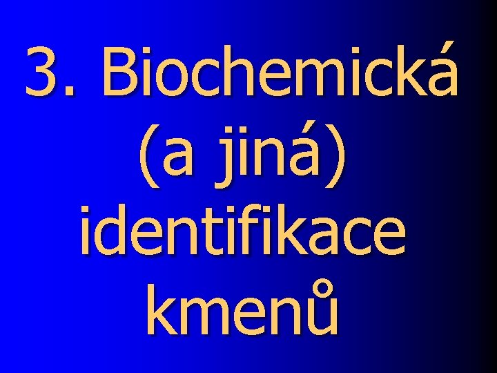 3. Biochemická (a jiná) identifikace kmenů 