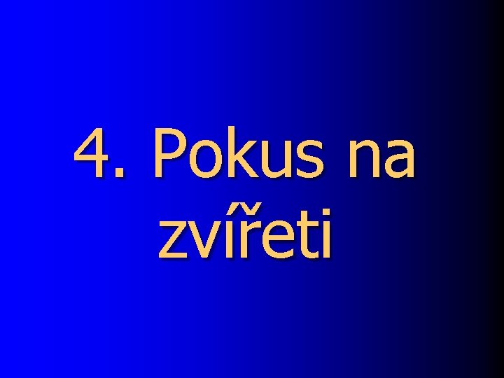 4. Pokus na zvířeti 