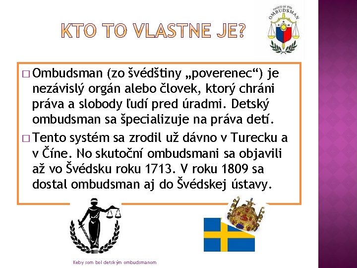 � Ombudsman (zo švédštiny „poverenec“) je nezávislý orgán alebo človek, ktorý chráni práva a