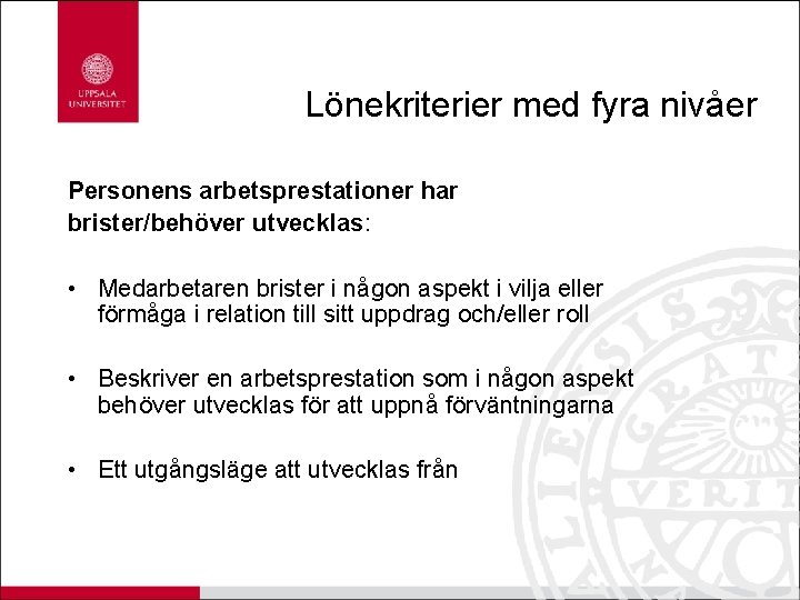 Lönekriterier med fyra nivåer Personens arbetsprestationer har brister/behöver utvecklas: • Medarbetaren brister i någon