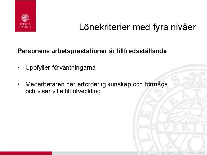 Lönekriterier med fyra nivåer Personens arbetsprestationer är tillfredsställande: • Uppfyller förväntningarna • Medarbetaren har