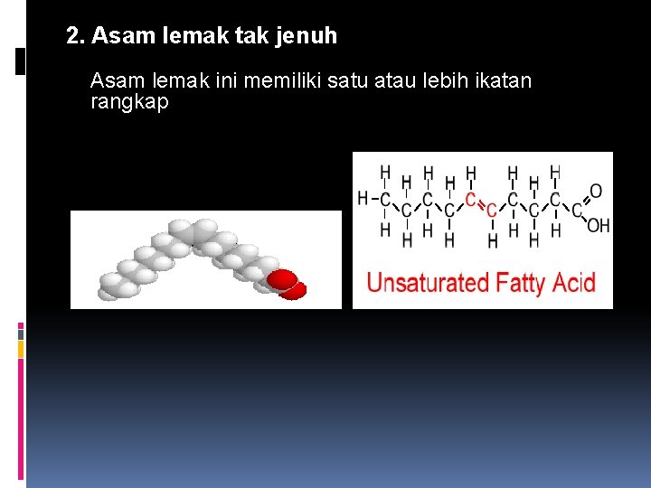 2. Asam lemak tak jenuh Asam lemak ini memiliki satu atau lebih ikatan rangkap