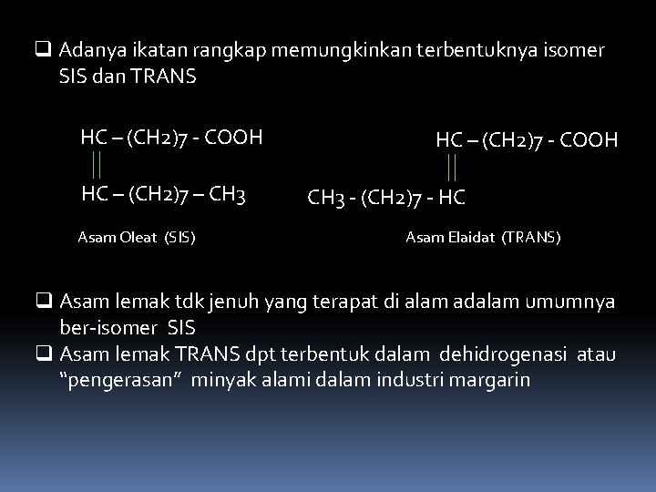 q Adanya ikatan rangkap memungkinkan terbentuknya isomer SIS dan TRANS HC – (CH 2)7