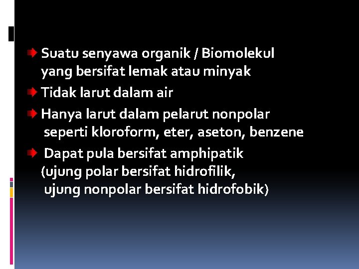 Suatu senyawa organik / Biomolekul yang bersifat lemak atau minyak Tidak larut dalam air
