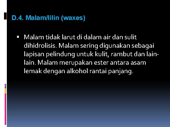 D. 4. Malam/lilin (waxes) Malam tidak larut di dalam air dan sulit dihidrolisis. Malam