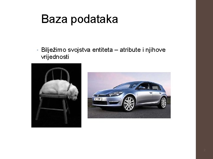 Baza podataka • Bilježimo svojstva entiteta – atribute i njihove vrijednosti 2 