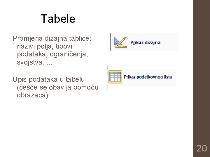 Tabele Promjena dizajna tablice: nazivi polja, tipovi podataka, ograničenja, svojstva, … Upis podataka u