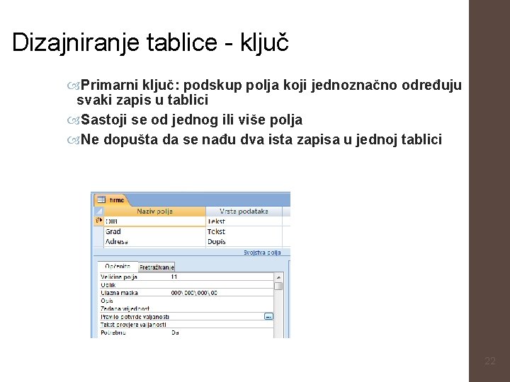 Dizajniranje tablice - ključ Primarni ključ: podskup polja koji jednoznačno određuju svaki zapis u