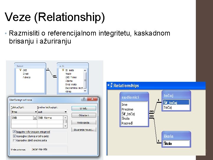 Veze (Relationship) • Razmisliti o referencijalnom integritetu, kaskadnom brisanju i ažuriranju 30 