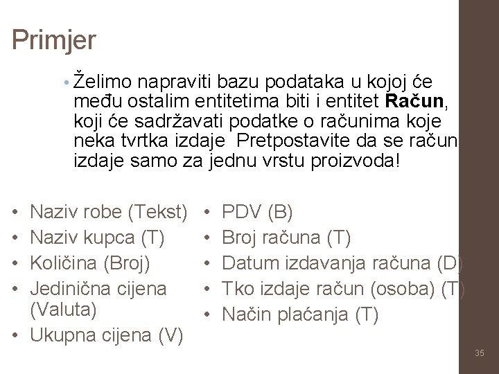 Primjer • Želimo napraviti bazu podataka u kojoj će među ostalim entitetima biti i