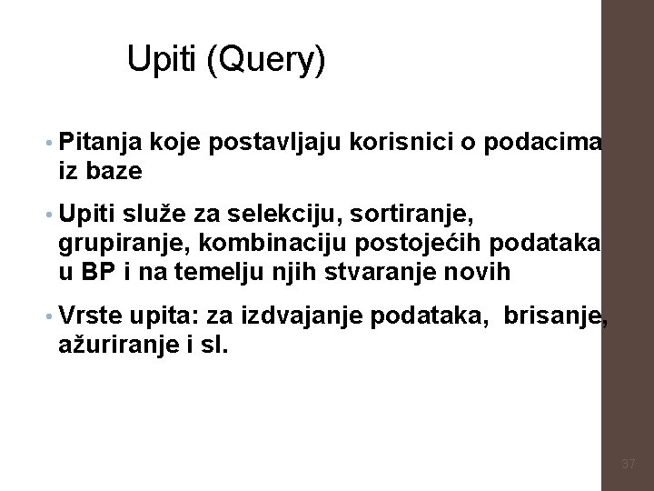 Upiti (Query) • Pitanja koje postavljaju korisnici o podacima iz baze • Upiti služe